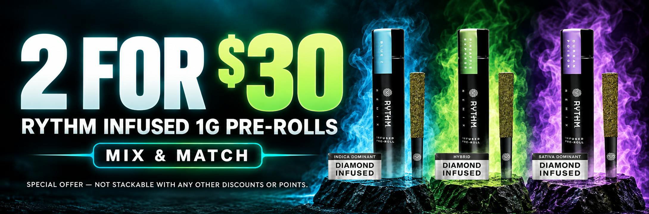 2 FOR $30 INFUSED PRE ROLLS. MIX AND MATCH SPECIAL